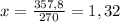 x=\frac{357,8}{270} =1,32