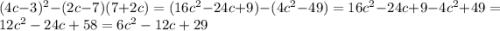 (4c-3)^{2}-(2c-7)(7+2c) =(16c^{2} -24c+9)-(4c^{2}-49)= 16c^{2} -24c+9-4c^{2}+49=12c^{2} -24c+58=6c^{2}-12c+29