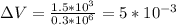 \Delta V=\frac{1.5*10^{3}}{0.3*10^{6}}=5*10^{-3}