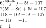 6( \frac{59 - 8t}{3} ) + 5t = 107 \\ 2(59 - 8t) + 5t = 107 \\ 118 - 16t + 5t = 107 \\ - 11t = - 11 \\ t = 1