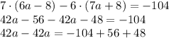 7\cdot (6a-8)-6\cdot(7a+8)=-104\\42a-56-42a-48=-104\\42a-42a=-104+56+48