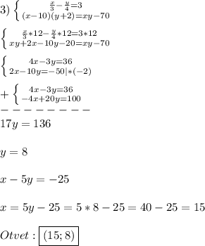 3)\left \{ {{\frac{x}{3}-\frac{y}{4}=3} \atop {(x-10)(y+2)=xy-70}} \right.\\\\\left \{ {{\frac{x}{3}*12-\frac{y}{4}*12=3*12} \atop {xy+2x-10y-20=xy-70}} \right.\\\\\left \{ {{4x-3y=36} \atop {2x-10y=-50}|*(-2)} \right.\\\\+\left \{ {{4x-3y=36} \atop {-4x+20y=100}} \right.\\ --------\\17y=136\\\\y=8\\\\x-5y=-25\\\\x=5y-25=5*8-25=40-25=15\\\\Otvet:\boxed{(15;8)}