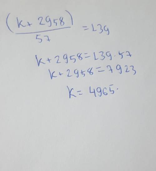 (k + 2 958):57 = 139​