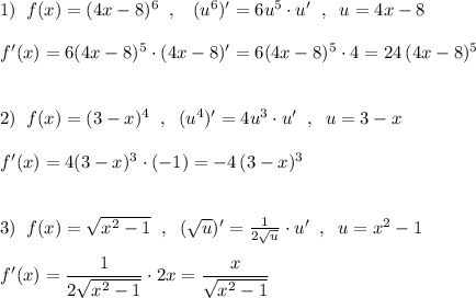 1)\; \; f(x)=(4x-8)^6\; \; ,\; \; \; (u^6)'=6u^5\cdot u'\; \; ,\; \; u=4x-8\\\\f'(x)=6(4x-8)^5\cdot (4x-8)'=6(4x-8)^5\cdot 4=24\, (4x-8)^5\\\\\\2)\; \; f(x)=(3-x)^4\; \; ,\; \; (u^4)'=4u^3\cdot u'\; \; ,\; \; u=3-x\\\\f'(x)=4(3-x)^3\cdot (-1)=-4\, (3-x)^3\\\\\\3)\; \; f(x)=\sqrt{x^2-1}\; \; ,\; \; (\sqrt{u})'=\frac{1}{2\sqrt{u}} \cdot u'\; \; ,\; \; u=x^2-1\\\\f'(x)=\dfrac{1}{2\sqrt{x^2-1}}\cdot 2x=\dfrac{x}{\sqrt{x^2-1}}