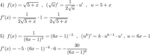 4)\; \; f(x)=\sqrt{5+x}\; \; ,\; \; (\sqrt{u})'=\dfrac{1}{2\sqrt{u}}\cdot u'\; \; ,\; \; u=5+x\\\\f'(x)=\dfrac{1}{2\sqrt{5+x}}\cdot 1=\dfrac{1}{2\sqrt{5+x}}\\\\\\5)\; \; f(x)=\dfrac{1}{(6x-1)^5}=(6x-1)^{-5}\; \; ,\; \; (u^{k})'=k\cdot u^{k-1}\cdot u'\; ,\; u=6x-1\\\\f'(x)=-5\cdot (6x-1)^{-6}\cdot 6=-\dfrac{30}{(6x-1)^6}