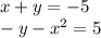 x + y = - 5 \\ - y - x {}^{2} = 5