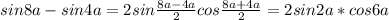 sin8a-sin4a = 2sin\frac{8a-4a}{2}cos\frac{8a+4a}{2} = 2sin2a*cos6a