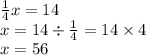 \frac{1}{4} x = 14 \\ x = 14 \div \frac{1}{4} = 14 \times 4 \\ x = 56