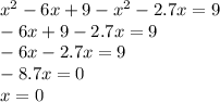 x^{2} -6x+9-x^{2} -2.7x=9 \\ -6x+9-2.7x=9 \\ -6x-2.7x=9 \\ -8.7x=0 \\ x=0