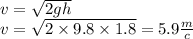 v = \sqrt{2gh} \\ v = \sqrt{2 \times 9.8 \times 1.8} = 5.9 \frac{m}{c} \\