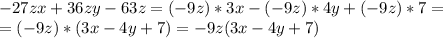 -27zx+36zy-63z=(-9z)*3x-(-9z)*4y+(-9z)*7=\\=(-9z)*(3x-4y+7)=-9z(3x-4y+7)