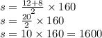 s = \frac{12 + 8}{2} \times 160 \\ s = \frac{20}{2} \times 160 \\ s = 10 \times 160 = 1600