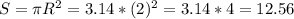 S=\pi R^{2} =3.14*(2)^{2} =3.14*4=12.56