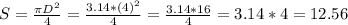 S=\frac{\pi D^{2}}{4} =\frac{3.14*(4)^{2} }{4} =\frac{3.14*16}{4} =3.14*4=12.56