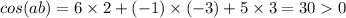 cos(ab) = 6 \times 2 + ( - 1) \times ( - 3) + 5 \times 3 = 30 0