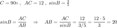 \anglt C=90\circ \; ,\; \; AC=12\; ,\; sin B=\frac{3}{5}\\\\\\sinB=\dfrac{AC}{AB}\quad \Rightarrow \quad AB=\dfrac{AC}{sinB}=\dfrac{12}{3/5}=\dfrac{12\cdot 5}{3}=20