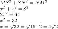 MS^2+SN^2=NM^2\\x^2+x^2=8^2\\2x^2=64\\x^2=32\\x=\sqrt{32} = \sqrt{16\cdot 2} = 4\sqrt{2} \:\: