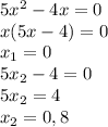 5x^{2} - 4x = 0\\x(5x - 4) = 0\\x_{1} = 0\\5x_{2} -4= 0\\5x_{2} = 4\\x_{2} = 0,8