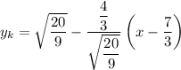 y_k=\sqrt{\dfrac{20}{9}}-\dfrac{\dfrac{4}{3}}{\sqrt{\dfrac{20}{9}}}\left(x-\dfrac{7}{3}\right)