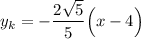 y_k=-\dfrac{2\sqrt{5} }{5 }\Big(x-4\Big)