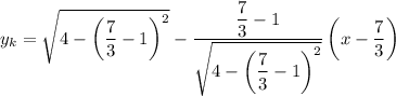 y_k=\sqrt{4-\left(\dfrac{7}{3} -1\right)^2}-\dfrac{\dfrac{7}{3}-1}{\sqrt{4-\left(\dfrac{7}{3}-1\right)^2}}\left(x-\dfrac{7}{3}\right)