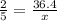 \frac{2}{5} = \frac{36.4}{x}