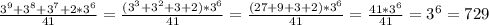 \frac{3^{9} +3^{8} +3^{7} +2*3^{6} }{41} =\frac{(3^{3} +3^{2} +3 +2)*3^{6} }{41} =\frac{(27+9+3+2)*3^{6} }{41} =\frac{41*3^{6} }{41} =3^{6}=729