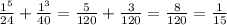 \frac{1^{5} }{24} +\frac{1^{3} }{40} =\frac{5}{120} +\frac{3}{120} = \frac{8}{120} = \frac{1}{15}