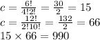 c = \frac{6!}{4!2!} = \frac{30}{2} = 15 \\ c = \frac{12!}{2!10!} = \frac{132}{2} = 66 \\ 15 \times 66 = 990
