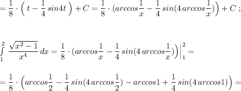 =\dfrac{1}{8}\cdot \Big(\; t-\dfrac{1}{4}\, sin4t\; \Big)+C=\dfrac{1}{8}\cdot (arccos\dfrac{1}{x}-\dfrac{1}{4}\, sin(4\, arccos\dfrac{1}{x})\Big)+C\; ;\\\\\\\\\int\limits^2_1\, \dfrac{\sqrt{x^2-1}}{x^4}\, dx=\dfrac{1}{8}\cdot (arccos\dfrac{1}{x}-\dfrac{1}{4}\, sin(4\, arccos\dfrac{1}{x})\Big)\Big|_1^2=\\\\\\=\dfrac{1}{8}\cdot \Big(arccos\dfrac{1}{2}-\dfrac{1}{4}\, sin(4\, arccos\dfrac{1}{2})-arccos1+\dfrac{1}{4}\, sin(4\, arccos1)\Big)=
