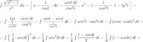 \int \dfrac{\sqrt{x^2-1}}{x^4}\, dx=\Big[\; x=\dfrac{1}{cost}\; ,\; dx=\dfrac{sint\; dt}{cos^2t}\; ,\; x^2-1=\dfrac{1}{cos^2t}-1=tg^2t\; \Big]=\\\\\\=\int \dfrac{tgt}{\frac{1}{cos^4t}}\cdot \dfrac{sint\; dt}{cos^2t}=\int \dfrac{sint\; \cdot \; sint}{\frac{1}{cos^2t}}\, dt=\int sin^2t\cdot cos^2t\, dt=\int (sint\cdot cost)^2\, dt=\\\\\\=\int \Big(\; \dfrac{1}{2}\cdot sin2t\Big)^2\, dt=\dfrac{1}{4}\int sin^22t\, dt=\dfrac{1}{4}\int \dfrac{1-cos4t}{2}\, dt=\dfrac{1}{8}\int (1-cos4t)\, dt=