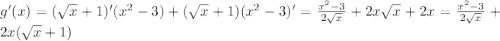 g'(x) = ( \sqrt{x} + 1)' ( {x}^{2} - 3) + ( \sqrt{x} + 1)( {x}^{2} - 3)' = \frac{ {x}^{2} - 3 }{2 \sqrt{x} } + 2x \sqrt{x} + 2x = \frac{ {x}^{2} - 3 }{2 \sqrt{x} } + 2x( \sqrt{x} + 1)