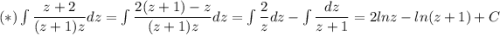 (*) \int\dfrac{z+2}{(z+1)z}dz=\int\dfrac{2(z+1)-z}{(z+1)z}dz=\int\dfrac{2}{z}dz-\int\dfrac{dz}{z+1}=2lnz-ln(z+1)+C