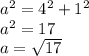 {a}^{2} = {4}^{2} +{1}^{2} \\ {a}^{2} = 17 \\ a = \sqrt{17}