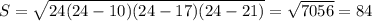 S=\sqrt{24(24-10)(24-17)(24-21)} =\sqrt{7056} =84