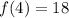 f(4) = 18