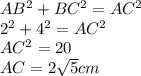 AB^{2} +BC^{2} =AC^{2} \\2^{2} +4^{2} = AC^{2}\\AC^{2} = 20\\AC = 2\sqrt{5} cm