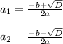 a_{1} = \frac{-b +\sqrt{D} }{2a} \\\\a_{2} = \frac{-b -\sqrt{D} }{2a}