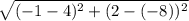 \sqrt{(-1- 4)^2 + (2 - (-8))^2}