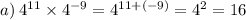 a) \: {4}^{11} \times {4}^{ - 9} = {4}^{11 + ( - 9)} = {4}^{2} = 16