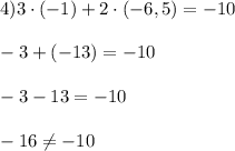 4) 3 \cdot (-1)+ 2\cdot (-6,5) = -10\\\\-3 + (-13) = -10\\\\-3 -13 = -10\\\\-16\neq-10
