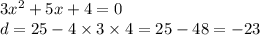 3 {x}^{2} + 5x + 4 = 0 \\ d = 25 - 4 \times 3 \times 4 = 25 - 48 = - 23