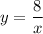 \displaystyle y=\frac{8}{x}