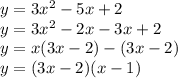 y = 3x {}^{2} - 5x + 2 \\ y = 3x {}^{2} - 2x - 3x + 2 \\ y = x(3x - 2) - (3x - 2) \\ y = (3x - 2)(x - 1)