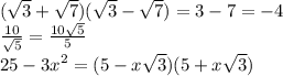 ( \sqrt{3} + \sqrt{7} )( \sqrt{3} - \sqrt{7} ) = 3 - 7 = - 4 \\ \frac{10}{ \sqrt{5} } = \frac{10 \sqrt{5} }{5} \\ 25 - 3 {x}^{2} = (5 - x \sqrt{3} )(5 + x \sqrt{3} )