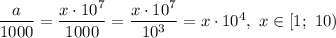 \dfrac{a}{1000} =\dfrac{x\cdot10^7}{1000}=\dfrac{x\cdot10^7}{10^3}=x\cdot10^4 , \ x\in[1;\ 10)