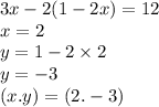 3x - 2(1 - 2x) = 12 \\ x = 2 \\ y = 1 - 2 \times 2 \\ y = - 3 \\ (x.y) = (2. - 3)