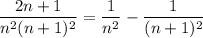 \dfrac{2n + 1}{n^{2} (n + 1)^{2}} = \dfrac{1}{n^{2}} - \dfrac{1}{(n + 1)^{2}}