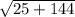 \sqrt{25 +144}