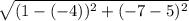 \sqrt{(1 - (-4))^2 + (-7 - 5)^2}